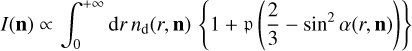 $I\left( {\bf{n}} \right) \propto \int_0^{ + \infty } {{\rm{d}}r\,{n_{\rm{d}}}\left( {r,{\bf{n}}} \right)\left\{ {1 + \left( {{2 \over 3} - {{\sin }^2}\alpha \left( {r,{\bf{n}}} \right)} \right)} \right\}} $