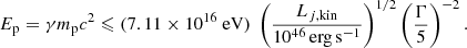$$ \begin{aligned} E_{\rm p} = \gamma m_{\rm p} c^2 \leqslant (7.11 \times 10^{16}\ \mathrm{eV})\ \left(\frac{L_{j,\mathrm {kin}}}{10^{46}\,\mathrm{erg}\,\mathrm{s}^{-1}}\right)^{1/2} \left(\frac{\Gamma }{5}\right)^{-2}. \end{aligned} $$