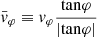 $ \bar{v}_{\varphi} \equiv {v}_{\varphi}\frac{\mathrm{tan} \varphi}{|\mathrm{tan} \varphi|} $