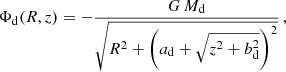 $$ \begin{aligned} \Phi _{\rm d}(R,z) = - \frac{G\,M_{\rm d}}{\sqrt{R^2 + \left( a_{\rm d} + \sqrt{z^2 + b_{\rm d}^2} \right)^2}}\, , \end{aligned} $$