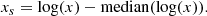 $$ \begin{aligned} x_{s} = \mathrm{log} (x) - \mathrm{median} (\mathrm{log} (x)) . \end{aligned} $$