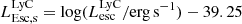 $ L_{\mathrm{Esc,s}}^{\mathrm{LyC}} = \mathrm{log}(L_{\mathrm{esc}}^{\mathrm{LyC}}/\mathrm{erg\,s^{-1}}) - 39.25 $