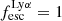$ f_{\mathrm{esc}}^{\mathrm{Ly}\alpha}=1 $