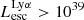 $ L_{\mathrm{esc}}^{\mathrm{Ly}\alpha} > 10^{39} $