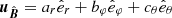$ \boldsymbol{u}_{\hat{\boldsymbol{B}}} = a_{r} \hat{e}_{r} + b_{\varphi} \hat{e}_{\varphi} + c_{\theta} \hat{e}_{\theta} $