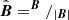 $ \hat{\boldsymbol{B}} = ^{\boldsymbol{B}}/_{\lvert \boldsymbol{B} \rvert} $