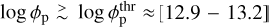 $\log {\phi _{\rm{p}}} \mathbin{\lower.3ex\hbox{$\buildrel&gt;\over {\smash{\scriptstyle\sim}\vphantom{_x}}$}} \log \phi _{\rm{p}}^{{\rm{thr}}} \approx [12.9 - 13.2]$
