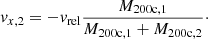 $$ \begin{aligned}&{v}_{x,2} = -{v}_{\rm rel}\frac{M_{\rm 200c,1}}{M_{\rm 200c,1}+M_{\rm 200c,2}}\cdot \end{aligned} $$