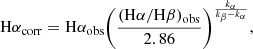 $$ \begin{aligned} \mathrm{H}\alpha _{\rm corr} = \mathrm{H}\alpha _{\rm obs} \bigg (\frac{(\mathrm{H}\alpha /\mathrm{H}\beta )_{\rm obs}}{2.86}\bigg )^{\frac{k_{\alpha }}{k_{\beta } - k_{\alpha }}}, \end{aligned} $$