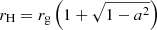$ r_{\mathrm{H}}=r_{\mathrm{g}}\left(1+\sqrt{1-a^2} \right) $