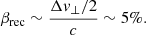 $$ \begin{aligned} \beta _{\rm rec}\sim \frac{\Delta {v}_{\perp }/2}{c}\sim 5\%. \end{aligned} $$
