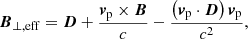 $$ \begin{aligned} {\boldsymbol{B}}_{\perp ,\mathrm{eff} }=\boldsymbol{D}+\frac{{\boldsymbol{v}}_{\rm p}\times \boldsymbol{B}}{c}-\frac{\left({\boldsymbol{v}}_{\rm p}\cdot \boldsymbol{D}\right){\boldsymbol{v}}_{\rm p}}{c^2}, \end{aligned} $$