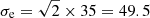 $ \sigma_{\mathrm{e}}=\sqrt{2}\times35=49.5 $