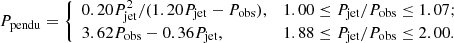 $$ \begin{aligned} P_{\rm pendu}=\left\{ \begin{array}{ll} 0.20P_{\rm jet}^2/(1.20P_{\rm jet}-P_{\rm obs}),&{1.00 \le P_{\rm jet}/P_{\rm obs} \le 1.07};\\ 3.62P_{\rm obs}-0.36P_{\rm jet},&{1.88 \le P_{\rm jet}/P_{\rm obs} \le 2.00.} \end{array} \right. \end{aligned} $$