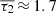$ \overline{\tau_2}\,{\approx}\,1.7 $