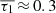 $ \overline{\tau_1}\,{\approx}\,0.3 $