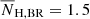 $ \overline{N}_{\mathrm{H,BR}}=1.5 $