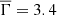 $ \overline{\Gamma}=3.4 $