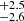 $ _{-2.6}^{+2.5} $