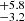 $ _{-3.2}^{+5.8} $