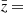 $ \bar{z}\,{=}\, $