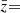 $ \bar{z} {=} $
