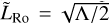 ${\tilde L_{{\rm{Ro}}}} = \sqrt {\Lambda /2} $