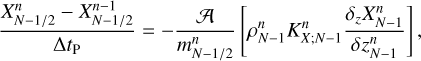 ${{X_{N - 1/2}^n - X_{N - 1/2}^{n - 1}} \over {{\rm{\Delta }}{t_{\rm{P}}}}} = - {{\cal A} \over {m_{N - 1/2}^n}}\left[ {\rho _{N - 1}^nK_{X;N - 1}^n{{{\delta _z}X_{N - 1}^n} \over {\delta z_{N - 1}^n}}} \right],$