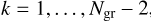 $k\, = \,1,\, \ldots ,{N_{{\rm{gr}}}}\, - 2,$