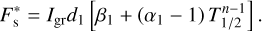 $F_{\rm{S}}^* = {I_{{\rm{gr}}}}{d_{\rm{1}}}\left[ {{\beta _1} + \left( {{\alpha _1} - 1} \right)T_{1/2}^{n - 1}} \right].$