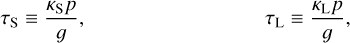 $\matrix{{{\tau _{\rm{S}}} \equiv {{{k_{\rm{S}}}p} \over g},} & {\,\,\,\,\,\,\,\,\,\,\,\,\,\,\,\,\,\,\,\,{\tau _{\rm{L}}} \equiv {{{k_{\rm{L}}}p} \over g}} \cr } ,$