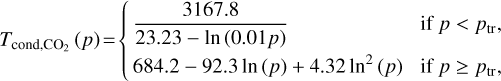${T_{{\rm{cond}},{\rm{C}}{{\rm{O}}_2}\,\left( p \right)}} = \left\{ {\matrix{ {{{3167.8} \over {23.23 - 1{\rm{n}}\left( {0.01p} \right)}}} \hfill & {{\rm{if}}\,p < {p_{{\rm{tr}}}},} \hfill \cr {684.2 - 92.3\,1{\rm{n}}\left( p \right) + 4.32\,1{{\rm{n}}^2}\left( p \right)} \hfill & {if\,p \ge {p_{{\rm{tr}}}},} \hfill \cr } } \right.$