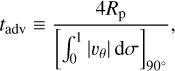 ${t_{{\rm{adv}}}} = {{4{R_{\rm{p}}}} \over {{{\left[ {\int_0^1 {\left| {{\upsilon _\theta }} \right|{\rm{d}}\sigma } } \right]}_{90^\circ }}}},$