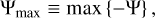 ${{\rm{\Psi }}_{\max }} \equiv \max \left\{ { - {\rm{\Psi }}} \right\},$