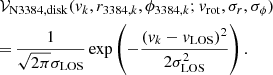 $$ \begin{aligned}&\mathcal{V} _\mathrm{N3384,disk} ({v}_k, r_{\mathrm{3384} ,k}, \phi _{\mathrm{3384} ,k}; {v}_\mathrm{rot} , \sigma _r, \sigma _{\phi }) \nonumber \\&{=}\,\frac{1}{\sqrt{2\pi }\sigma _\mathrm{LOS} } \exp \left( -\frac{({v}_k - {v}_\mathrm{LOS} )^2}{2\sigma _\mathrm{LOS} ^2}\right) . \end{aligned} $$