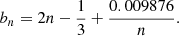$$ \begin{aligned} b_n = 2 n - \frac{1}{3} + \frac{0.009876}{n}. \end{aligned} $$