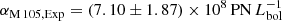 $ \alpha_\mathrm{M\,105,Exp} = (7.10 \pm 1.87) \times 10^8\,\mathrm{PN}\,L_\mathrm{bol}^{-1} $