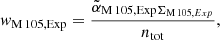 $$ { w}_{\mathrm {M\,105,Exp}} = \frac{\tilde{\alpha }_{\mathrm {M\,105,Exp}{ \Sigma _{\mathrm M\,105,Exp} }}}{n_\mathrm{tot} }, $$