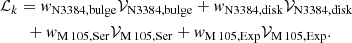 $$ \begin{aligned}&\mathcal{L} _k = { w}_\mathrm{N3384,bulge} \mathcal{V} _\mathrm{N3384,bulge} + { w}_\mathrm{N3384,disk} \mathcal{V} _\mathrm{N3384,disk} \nonumber \\&\qquad + { w}_{\mathrm {M\,105,Ser}} \mathcal{V} _{\mathrm {M\,105,Ser}} + { w}_{\mathrm {M\,105,Exp}} \mathcal{V} _{\mathrm {M\,105,Exp}} . \end{aligned} $$
