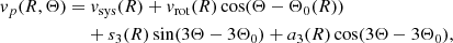 $$ \begin{aligned} {v}_p(R,\Theta ) =&\ {v}_\mathrm{sys} (R) + {v}_\mathrm{rot} (R) \cos (\Theta - \Theta _0(R)) \nonumber \\&+ s_3(R) \sin (3\Theta - 3\Theta _0) + a_3(R) \cos (3\Theta - 3\Theta _0), \end{aligned} $$