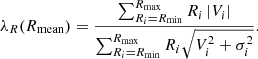 $$ \begin{aligned} \lambda _R(R_\mathrm{mean} ) = \frac{\sum _{R_i=R_\mathrm{min} }^{R_\mathrm{max} } R_i \left| V_i \right| }{\sum _{R_i=R_\mathrm{min} }^{R_\mathrm{max} } R_i \sqrt{V_i^2 + \sigma _i^2}}. \end{aligned} $$
