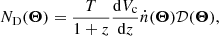 $$ \begin{aligned} N_{\rm {D}}(\boldsymbol{\Theta })=\frac{T}{1+z}\frac{\mathrm{d}V_{\rm {c}}}{\mathrm{d}z}\dot{n}(\boldsymbol{\Theta })\mathcal{D} ({\boldsymbol{\Theta }}), \end{aligned} $$