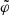 $ \tilde{\varphi} $