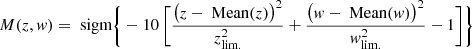 $$ \begin{aligned} M(z,w) = \text{ sigm} \Bigg \{ -10\, \Bigg [ \frac{\big (z-\text{ Mean}(z)\big )^2}{z_\text{lim.}^2} + \frac{\big (w-\text{ Mean}(w)\big )^2}{w_\text{lim.}^2} - 1 \Bigg ] \Bigg \} \end{aligned} $$