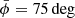 $ \bar{\phi}=75\deg $