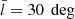 $ \bar{l} = 30\ \deg $