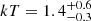 $ kT = 1.4^{+0.6}_{-0.3} $