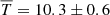 $ \overline{T}=10.3\pm0.6 $