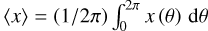$\left\langle x \right\rangle = \left( {{1 \mathord{\left/ {\vphantom {1 {2\pi }}} \right. \kern-\nulldelimiterspace} {2\pi }}\int_0^{2\pi } x \left( 0 \right)} \right.{\rm{d}}\theta $