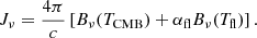 $$ \begin{aligned} J_{\nu }=\frac{4\pi }{c}\left[B_{\nu }(T_{\rm CMB})+\alpha _{\rm fl}B_{\nu }(T_{\rm fl})\right]. \end{aligned} $$